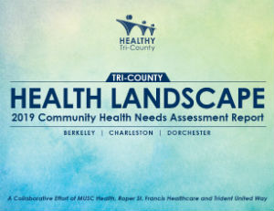 Thumbnail for Community Health Needs Assessment Report that reads: Healthy Tri-County Health Landscap 2019 Community Health Needs Assessment Report Berkeley | Charleston | Dorchester