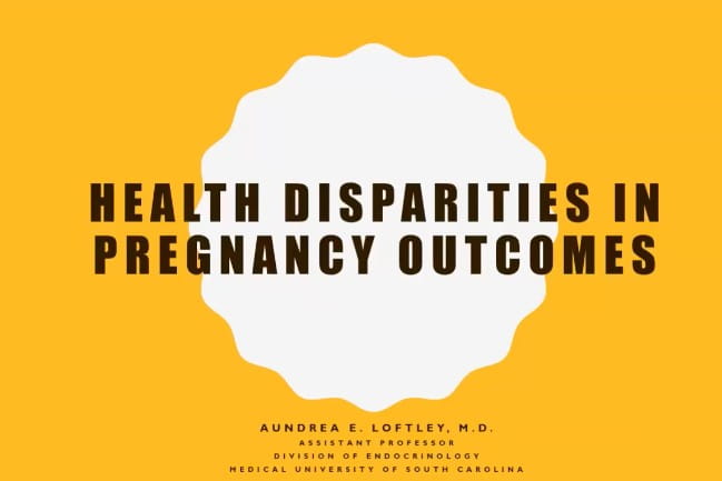 Health Disparities In Pegnancy Outcomes | Andrea E. Lofley, M.D. Assistant Professor, Division of Endocrinology, Medical University of South Carolina
