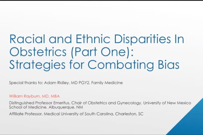 Racial and ethnic Disparities In Obstetrrics (Part One): Strategies for Combating Bias | Special thanks to: Adam Rideley, M.D. PGY2, Family Medicine | William Rayburn, M.D. MBA | Distinguished Professor Emeritus, Chair of Obstetrics and Gynecology, University of New Mexico School of Medicine, Albuquerque, MN | Affiliate Professor, Medical University of South Carolina, Charleston, SC