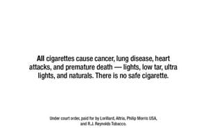 Image that says "All cigarettes cause cancer, lung disease, heart attacks, and premature death - lights, low tar, ultra lights, and naturals. There is no safe cigarette."